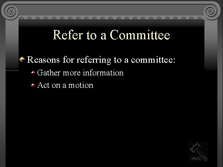Refer to a Committee Reasons for referring to a committee: Gather more information Act