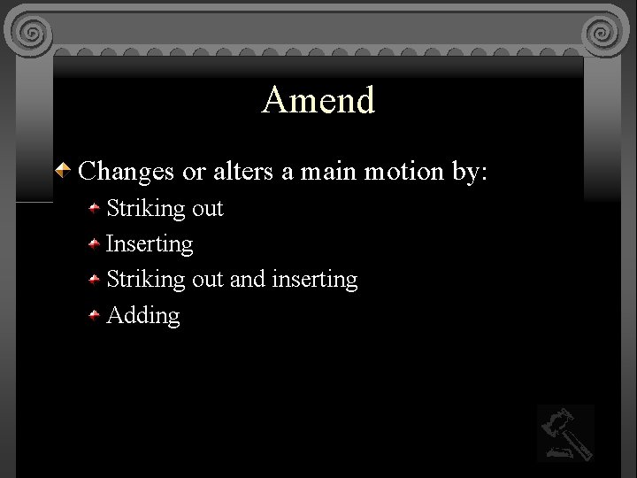 Amend Changes or alters a main motion by: Striking out Inserting Striking out and