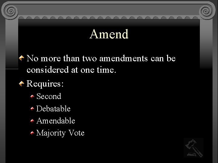Amend No more than two amendments can be considered at one time. Requires: Second