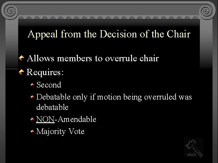 Appeal from the Decision of the Chair Allows members to overrule chair Requires: Second