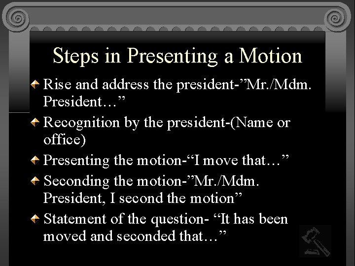 Steps in Presenting a Motion Rise and address the president-”Mr. /Mdm. President…” Recognition by