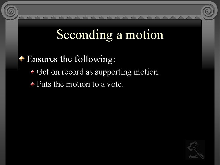 Seconding a motion Ensures the following: Get on record as supporting motion. Puts the