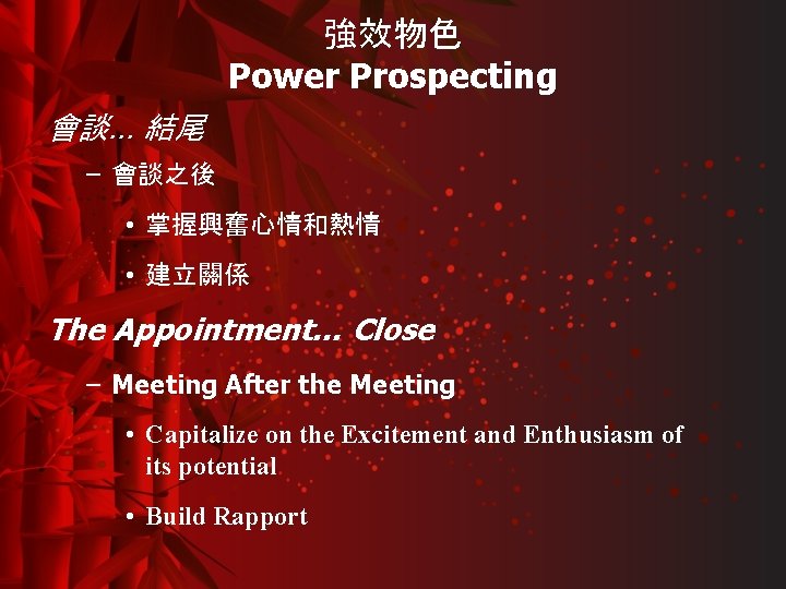 強效物色 Power Prospecting 會談… 結尾 – 會談之後 • 掌握興奮心情和熱情 • 建立關係 The Appointment… Close