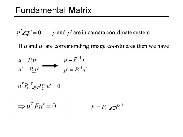 Fundamental Matrix If u and u’ are corresponding image coordinates then we have 