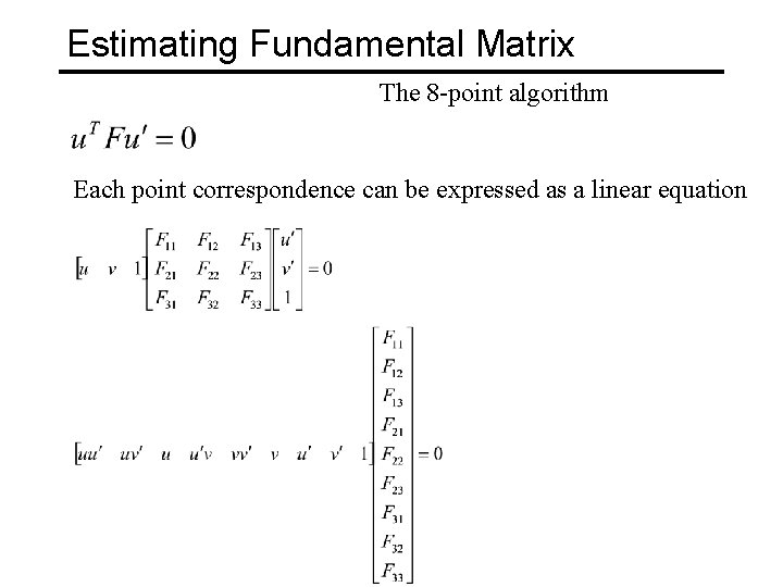 Estimating Fundamental Matrix The 8 -point algorithm Each point correspondence can be expressed as