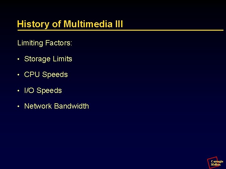 History of Multimedia III Limiting Factors: • Storage Limits • CPU Speeds • I/O