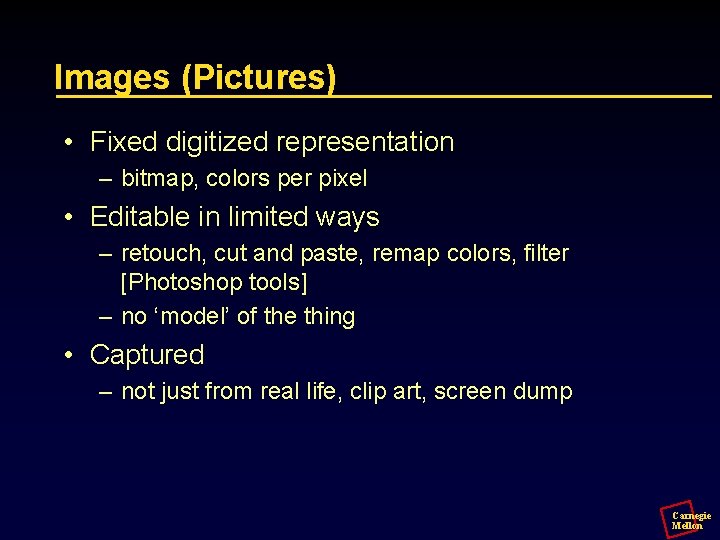 Images (Pictures) • Fixed digitized representation – bitmap, colors per pixel • Editable in