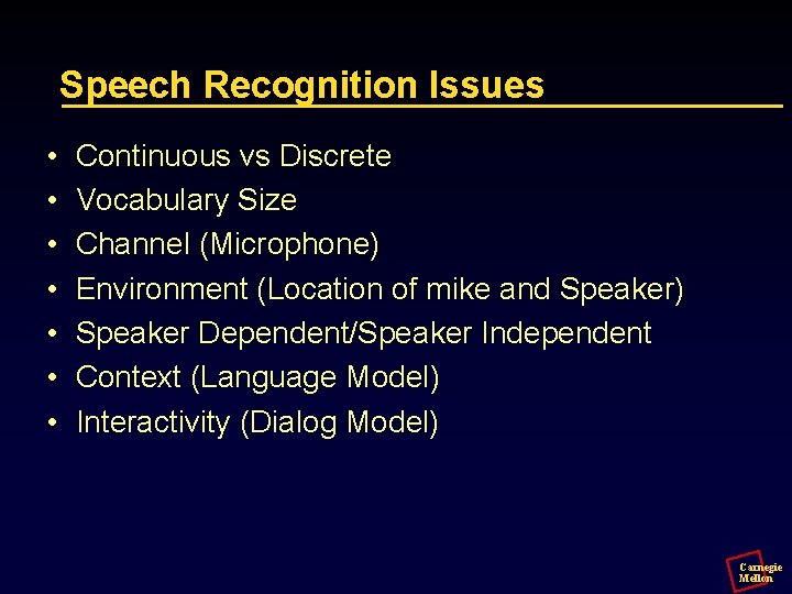 Speech Recognition Issues • • Continuous vs Discrete Vocabulary Size Channel (Microphone) Environment (Location