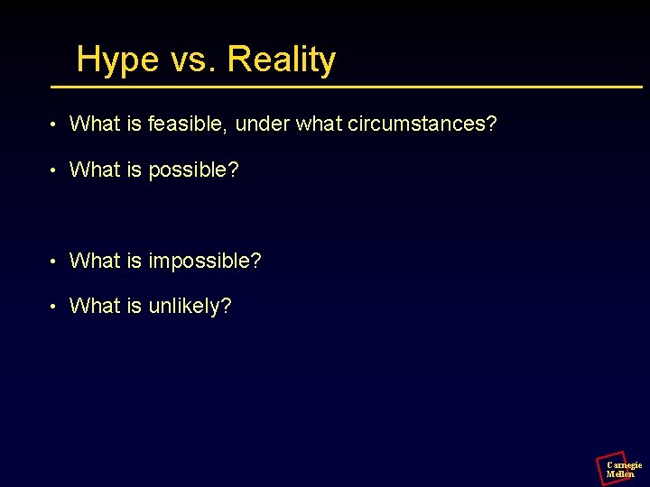 Hype vs. Reality • What is feasible, under what circumstances? • What is possible?