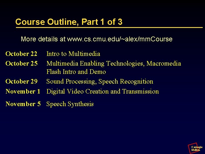 Course Outline, Part 1 of 3 More details at www. cs. cmu. edu/~alex/mm. Course