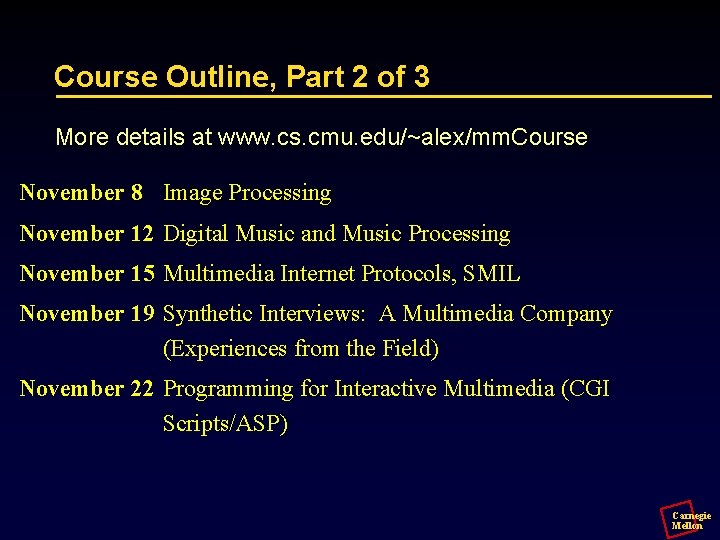 Course Outline, Part 2 of 3 More details at www. cs. cmu. edu/~alex/mm. Course