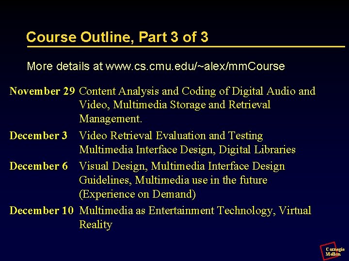 Course Outline, Part 3 of 3 More details at www. cs. cmu. edu/~alex/mm. Course