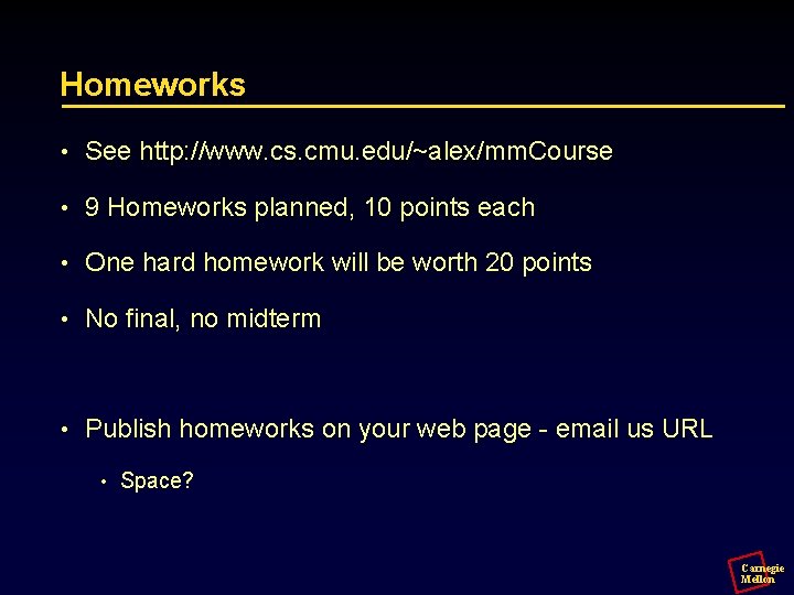 Homeworks • See http: //www. cs. cmu. edu/~alex/mm. Course • 9 Homeworks planned, 10