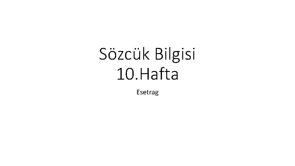 Sözcük Bilgisi 10. Hafta Esetrag 