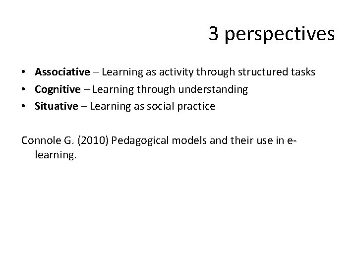3 perspectives • Associative – Learning as activity through structured tasks • Cognitive –