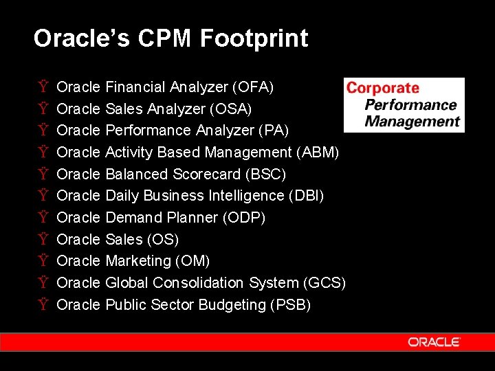 Oracle’s CPM Footprint Ÿ Ÿ Ÿ Oracle Financial Analyzer (OFA) Oracle Sales Analyzer (OSA)