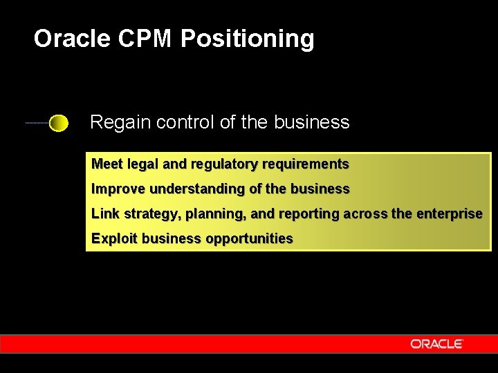 Oracle CPM Positioning Regain control of the business Meet legal and regulatory requirements Improve Oracle CPM Positioning Regain control of the business Meet legal and regulatory requirements Improve