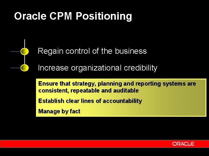 Oracle CPM Positioning Regain control of the business Increase organizational credibility Ensure that strategy, Oracle CPM Positioning Regain control of the business Increase organizational credibility Ensure that strategy,