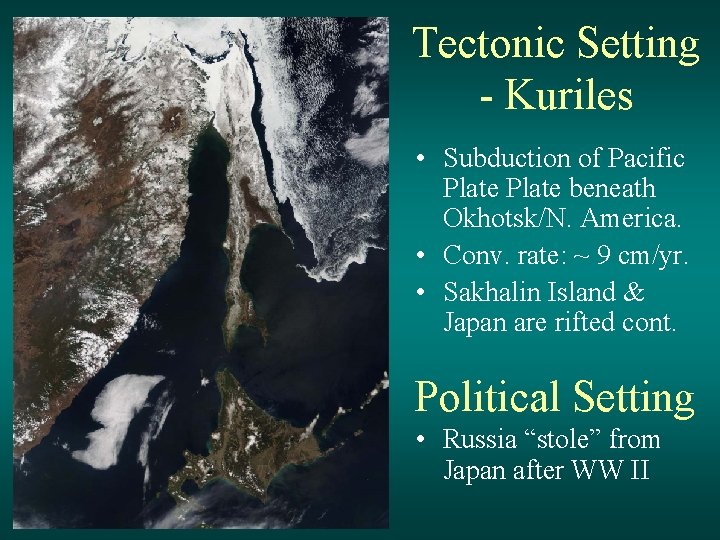 Tectonic Setting - Kuriles • Subduction of Pacific Plate beneath Okhotsk/N. America. • Conv.