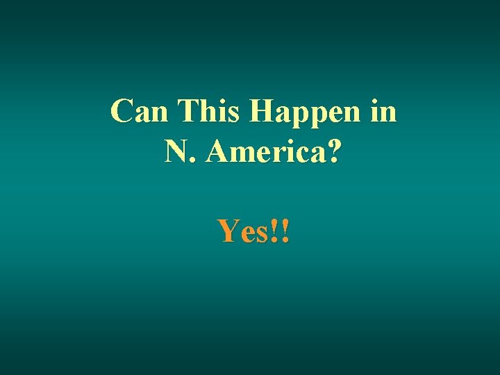 Can This Happen in N. America? Yes!! 