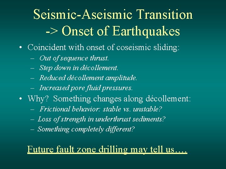 Seismic-Aseismic Transition -> Onset of Earthquakes • Coincident with onset of coseismic sliding: –