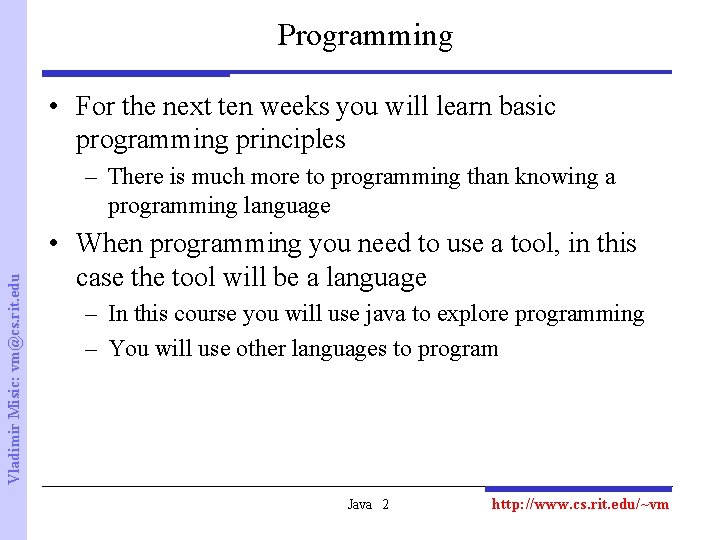 Programming • For the next ten weeks you will learn basic programming principles Vladimir