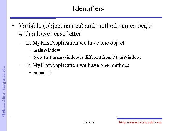 Identifiers • Variable (object names) and method names begin with a lower case letter.