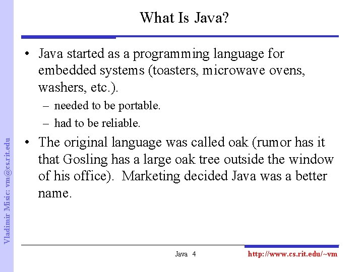What Is Java? • Java started as a programming language for embedded systems (toasters,
