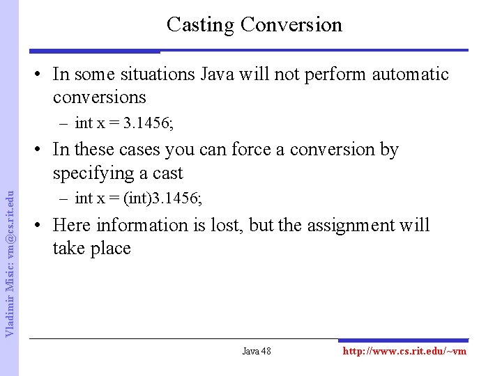 Casting Conversion • In some situations Java will not perform automatic conversions – int