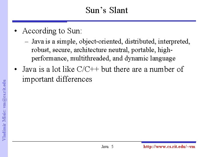 Sun’s Slant • According to Sun: Vladimir Misic: vm@cs. rit. edu – Java is