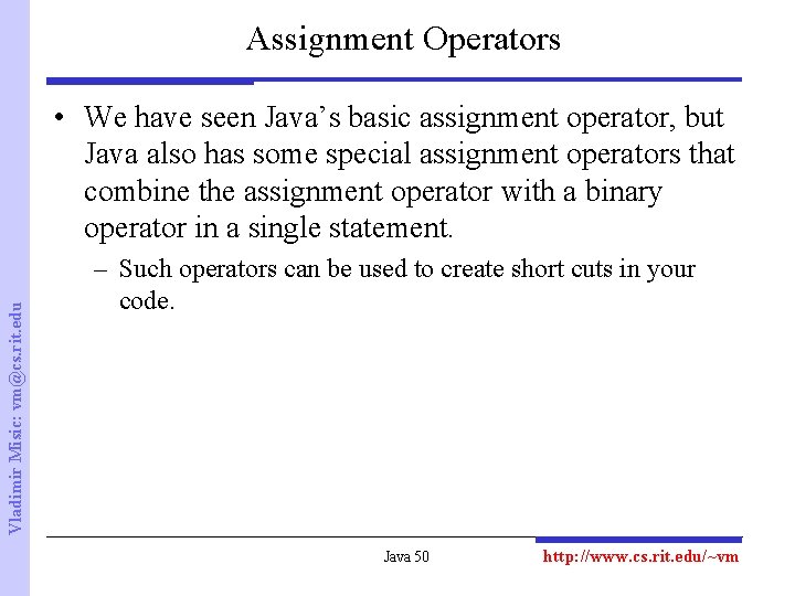 Assignment Operators Vladimir Misic: vm@cs. rit. edu • We have seen Java’s basic assignment