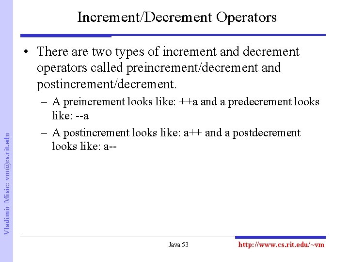 Increment/Decrement Operators Vladimir Misic: vm@cs. rit. edu • There are two types of increment