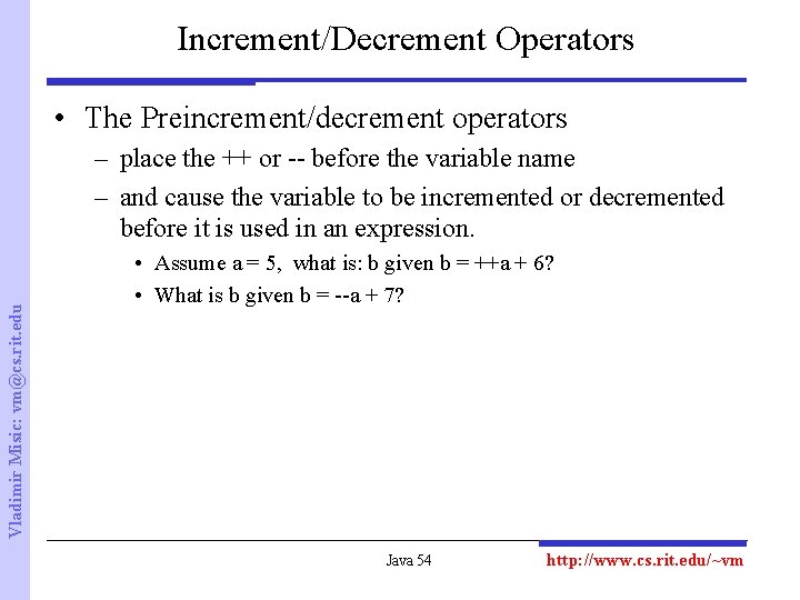 Increment/Decrement Operators • The Preincrement/decrement operators Vladimir Misic: vm@cs. rit. edu – place the