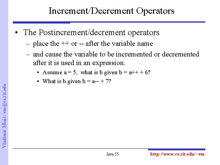 Increment/Decrement Operators • The Postincrement/decrement operators Vladimir Misic: vm@cs. rit. edu – place the