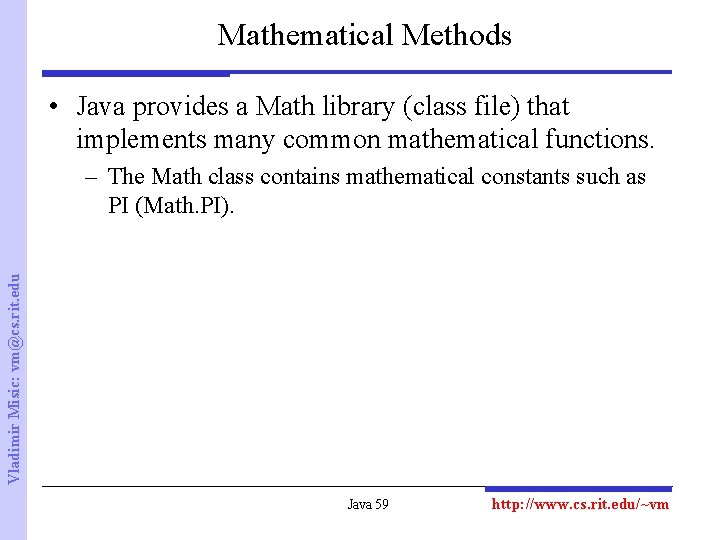 Mathematical Methods • Java provides a Math library (class file) that implements many common