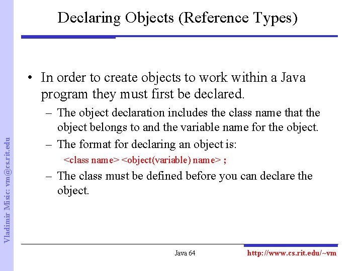 Declaring Objects (Reference Types) Vladimir Misic: vm@cs. rit. edu • In order to create