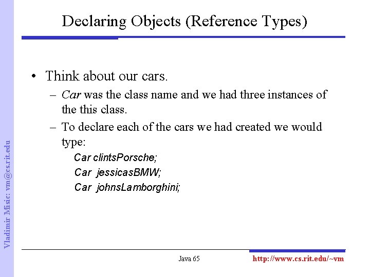 Declaring Objects (Reference Types) Vladimir Misic: vm@cs. rit. edu • Think about our cars.