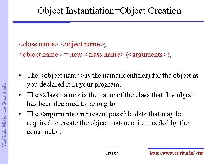 Object Instantiation=Object Creation Vladimir Misic: vm@cs. rit. edu <class name> <object name>; <object name>