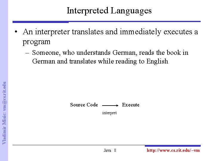 Interpreted Languages • An interpreter translates and immediately executes a program Vladimir Misic: vm@cs.