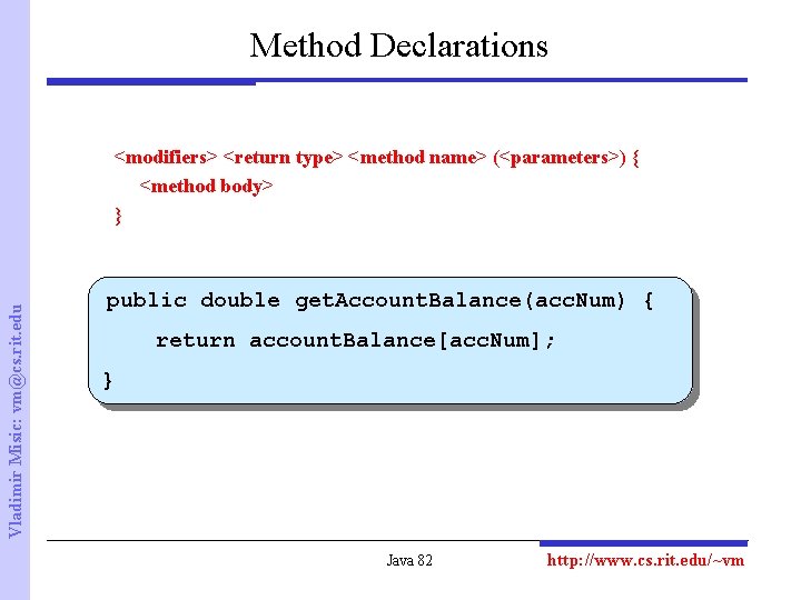 Method Declarations Vladimir Misic: vm@cs. rit. edu <modifiers> <return type> <method name> (<parameters>) {