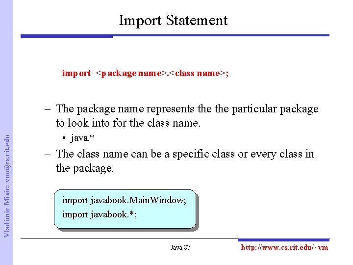 Import Statement import <package name>. <class name>; Vladimir Misic: vm@cs. rit. edu – The