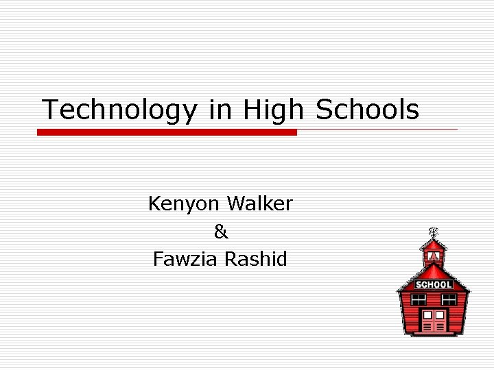 Technology in High Schools Kenyon Walker & Fawzia Rashid 