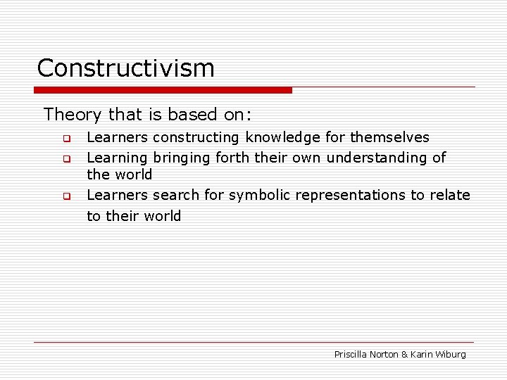 Constructivism Theory that is based on: q q q Learners constructing knowledge for themselves