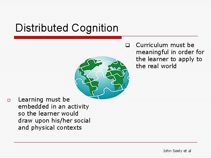 Distributed Cognition q o Curriculum must be meaningful in order for the learner to