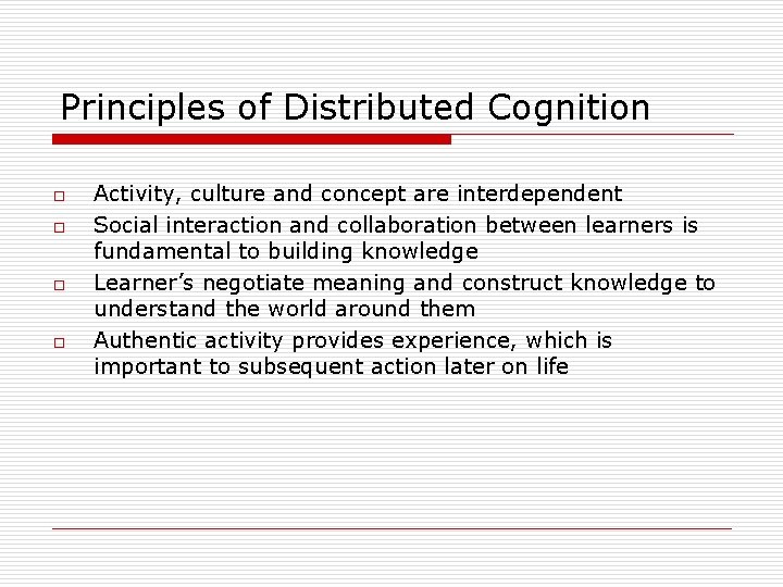 Principles of Distributed Cognition o o Activity, culture and concept are interdependent Social interaction