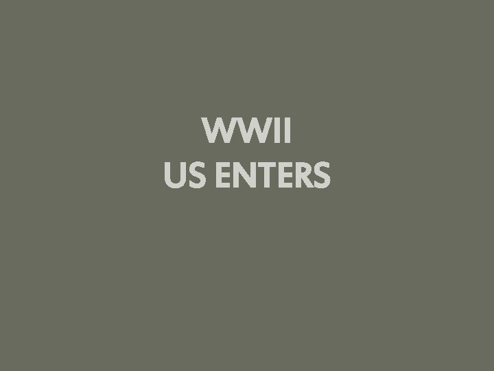 WWII US ENTERS 
