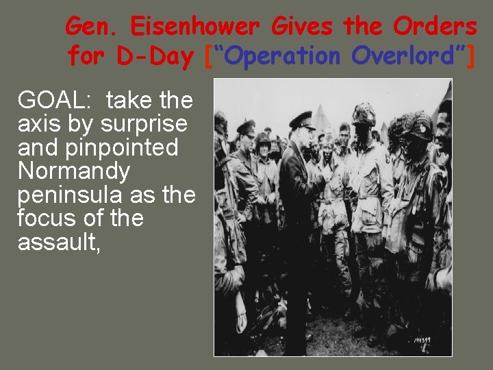 Gen. Eisenhower Gives the Orders for D-Day [“Operation Overlord”] GOAL: take the axis by