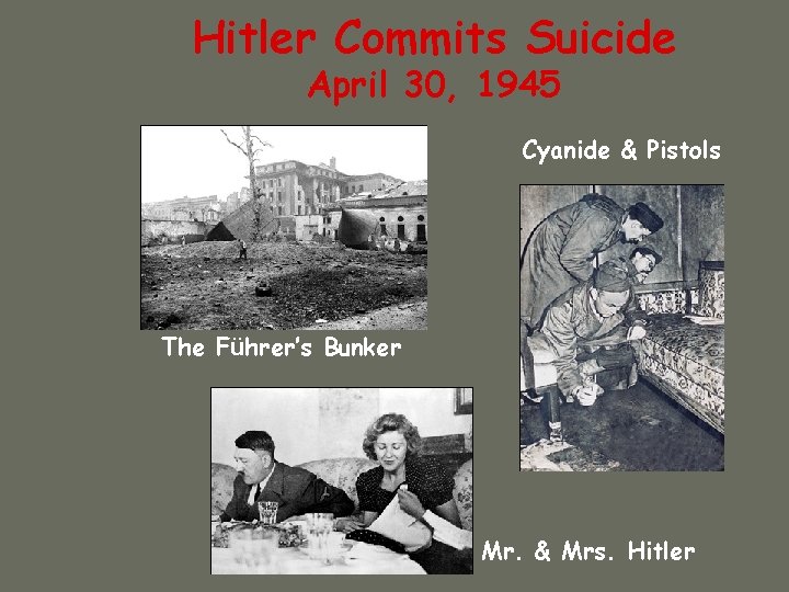 Hitler Commits Suicide April 30, 1945 Cyanide & Pistols The Führer’s Bunker Mr. &