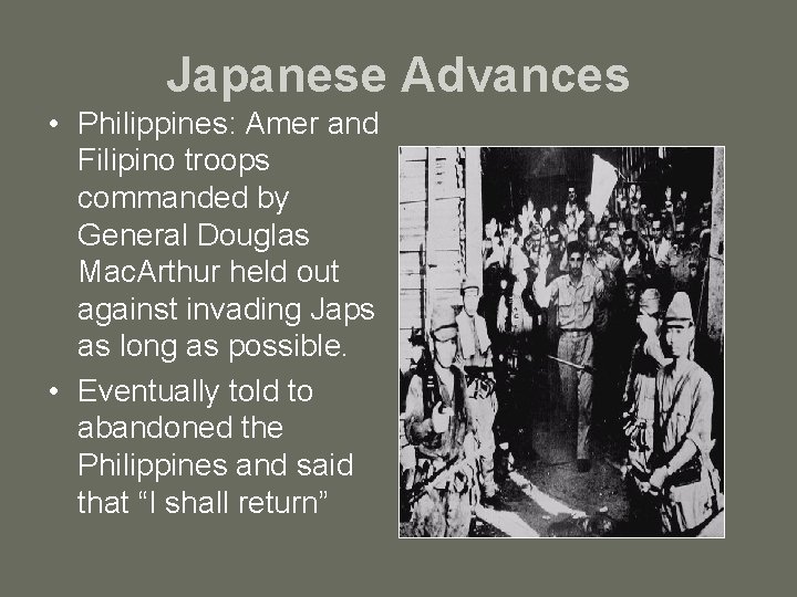 Japanese Advances • Philippines: Amer and Filipino troops commanded by General Douglas Mac. Arthur