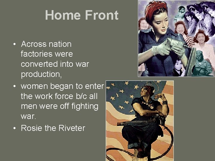 Home Front • Across nation factories were converted into war production, • women began